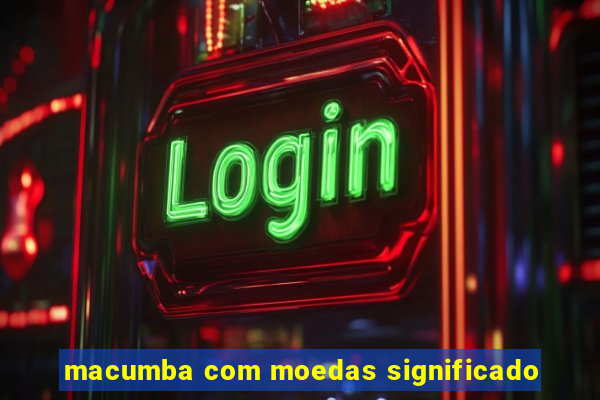 macumba com moedas significado